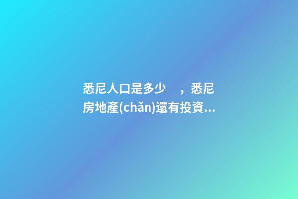 悉尼人口是多少，悉尼房地產(chǎn)還有投資價(jià)值嗎？